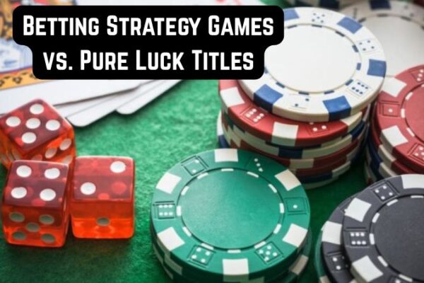 Betting Strategy Games vs. Pure Luck Titles