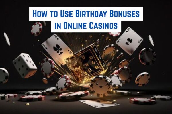How to Use Birthday Bonuses in Online Casinos