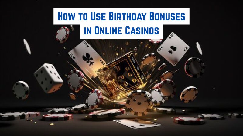 How to Use Birthday Bonuses in Online Casinos