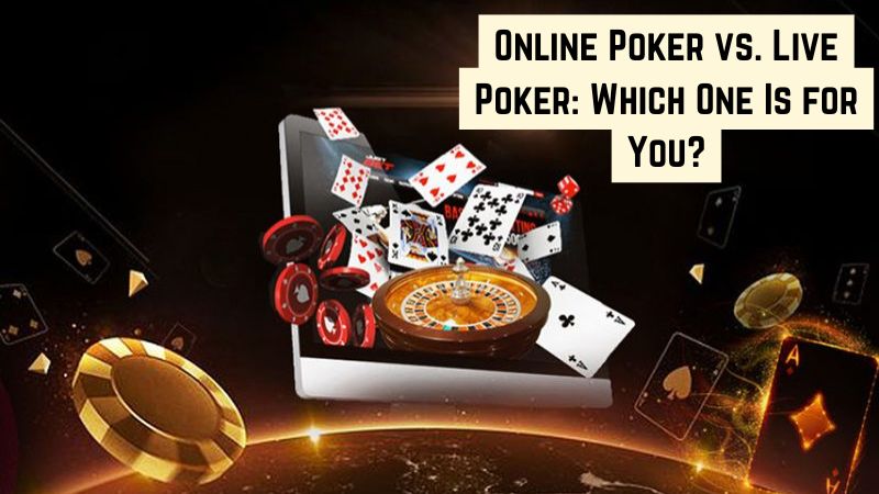 Online Poker vs. Live Poker: Which One Is for You?