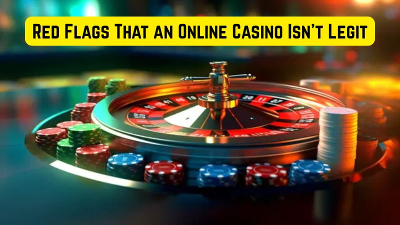 Red Flags That an Online Casino Isn’t Legit