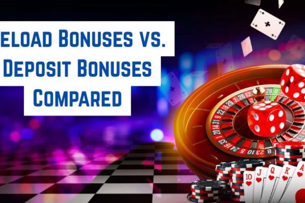 Reload Bonuses vs. Deposit Bonuses Compared