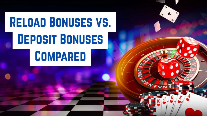 Reload Bonuses vs. Deposit Bonuses Compared