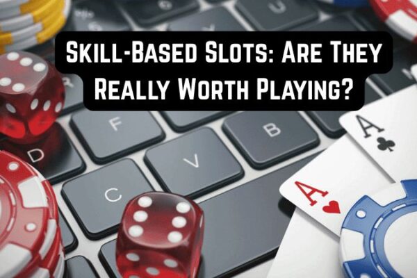 Skill-Based Slots: Are They Really Worth Playing?