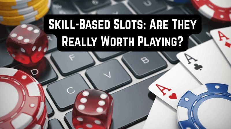 Skill-Based Slots: Are They Really Worth Playing?