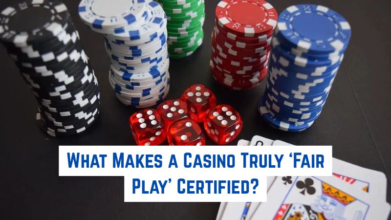 What Makes a Casino Truly ‘Fair Play’ Certified?